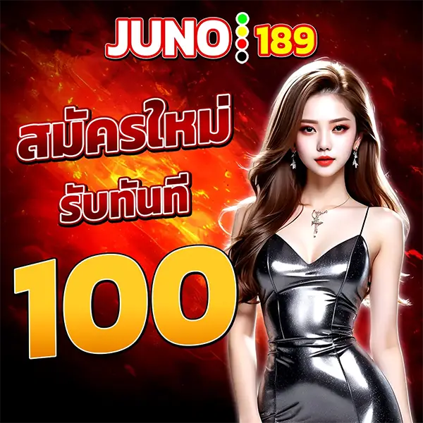 สมัครใหม่รับทันที 100 JUNO189